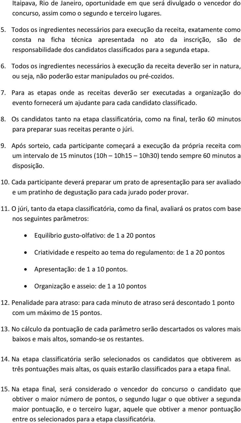 segunda etapa. 6. Todos os ingredientes necessários à execução da receita deverão ser in natura, ou seja, não poderão estar manipulados ou pré-cozidos. 7.