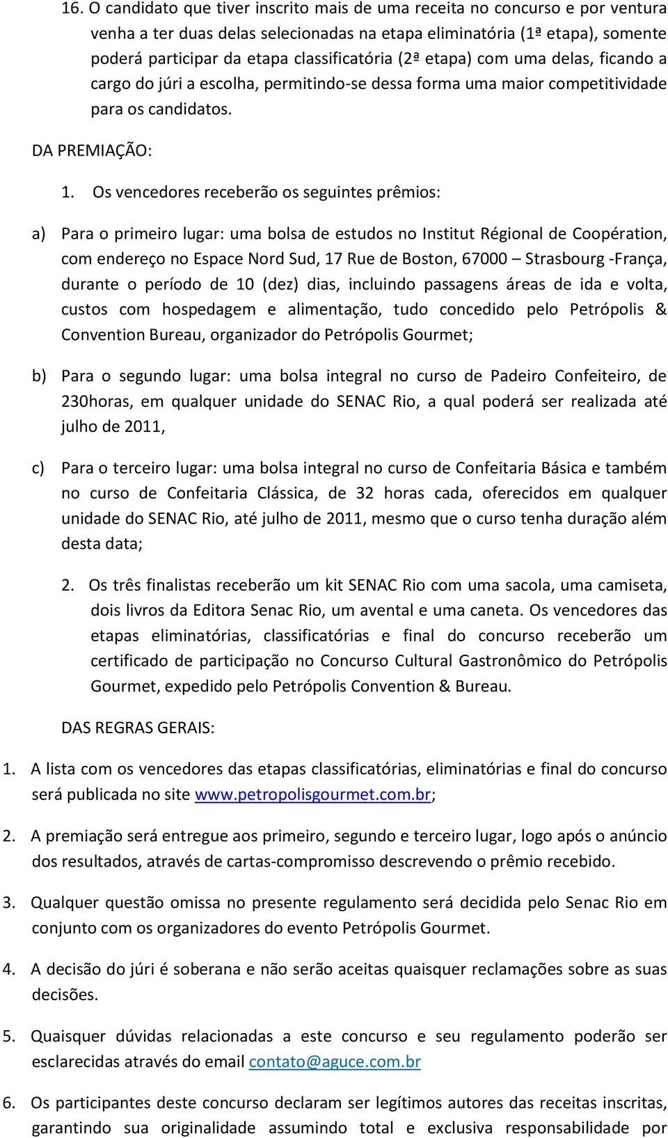 Os vencedores receberão os seguintes prêmios: a) Para o primeiro lugar: uma bolsa de estudos no Institut Régional de Coopération, com endereço no Espace Nord Sud, 17 Rue de Boston, 67000 Strasbourg