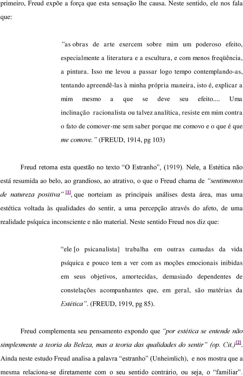 Isso me levou a passar logo tempo contemplando-as, tentando apreendê-las à minha própria maneira, isto é, explicar a mim mesmo a que se deve seu efeito.