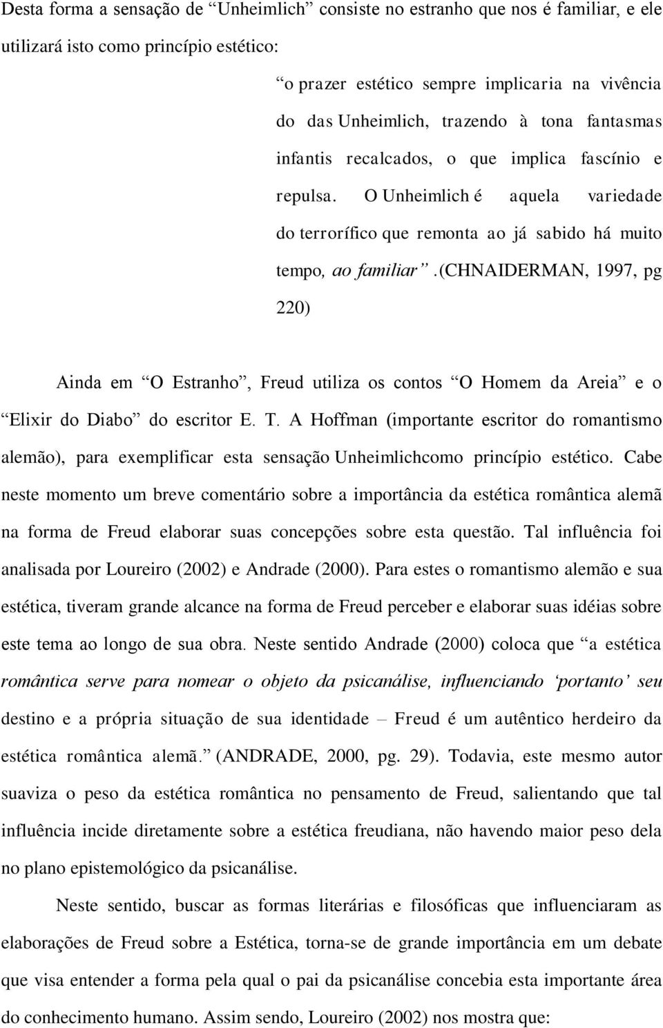 (chnaiderman, 1997, pg 220) Ainda em O Estranho, Freud utiliza os contos O Homem da Areia e o Elixir do Diabo do escritor E. T.