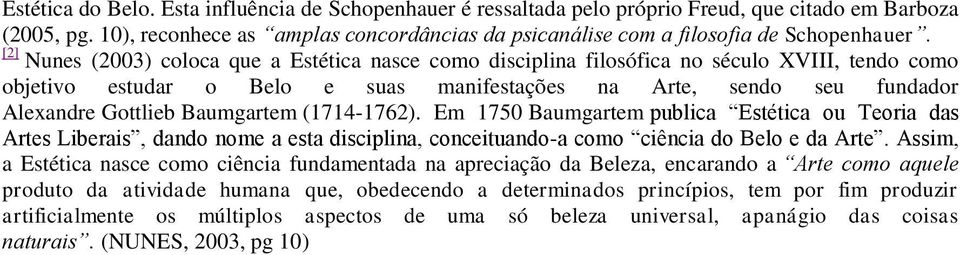 [2] Nunes (2003) coloca que a Estética nasce como disciplina filosófica no século XVIII, tendo como objetivo estudar o Belo e suas manifestações na Arte, sendo seu fundador Alexandre Gottlieb