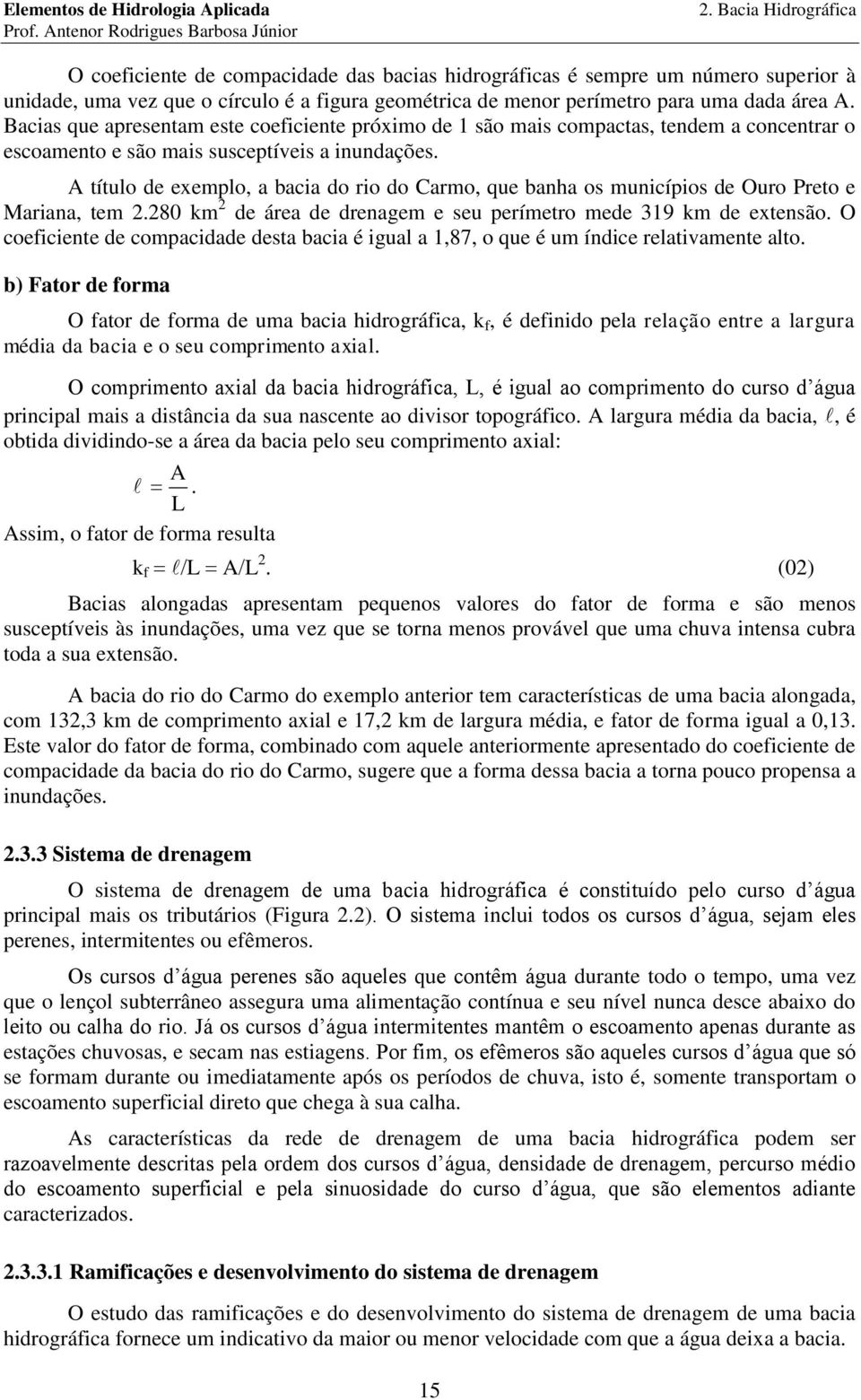 A título de exemplo, a baca do ro do Carmo, que banha os muncípos de Ouro Preto e Marana, tem.80 km de área de drenagem e seu perímetro mede 319 km de extensão.