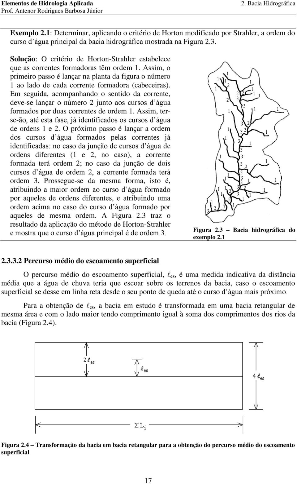 Em seguda, acompanhando o sentdo da corrente, deve-se lançar o número junto aos cursos d água formados por duas correntes de ordem 1.