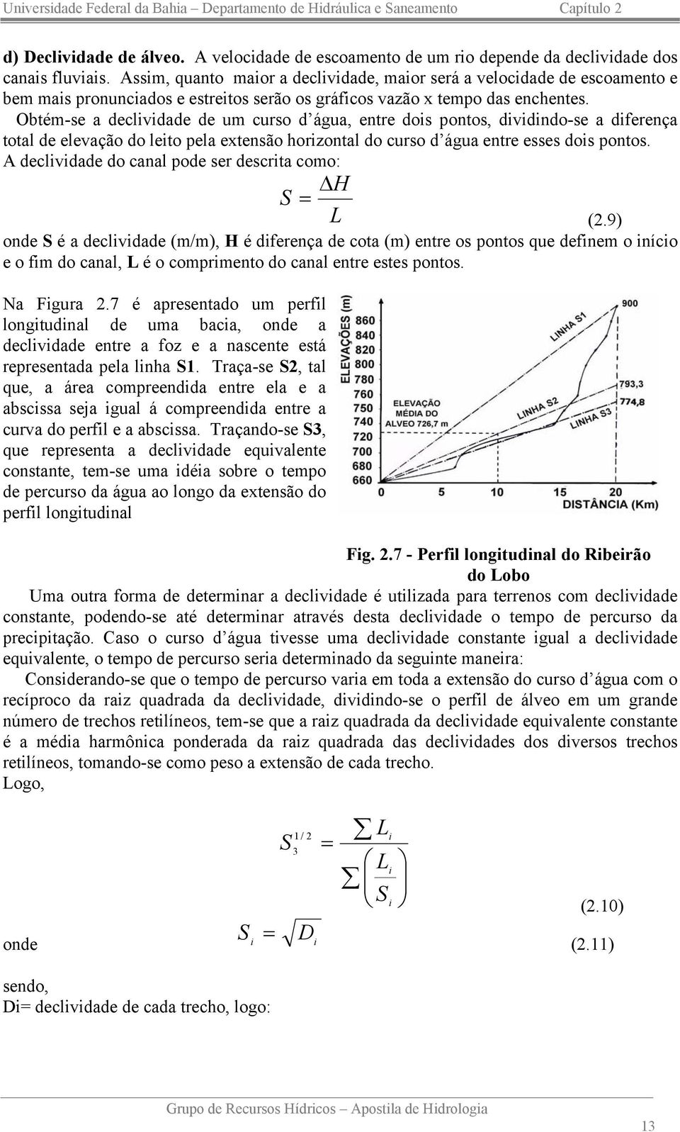 Obtém-se a declvdade de um curso d água, entre dos pontos, dvdndo-se a dferença total de elevação do leto pela extensão horzontal do curso d água entre esses dos pontos.