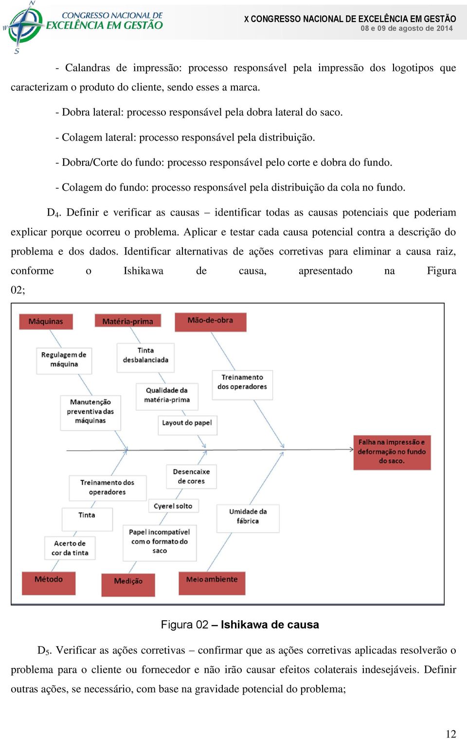 - Colagem do fundo: processo responsável pela distribuição da cola no fundo. D 4. Definir e verificar as causas identificar todas as causas potenciais que poderiam explicar porque ocorreu o problema.