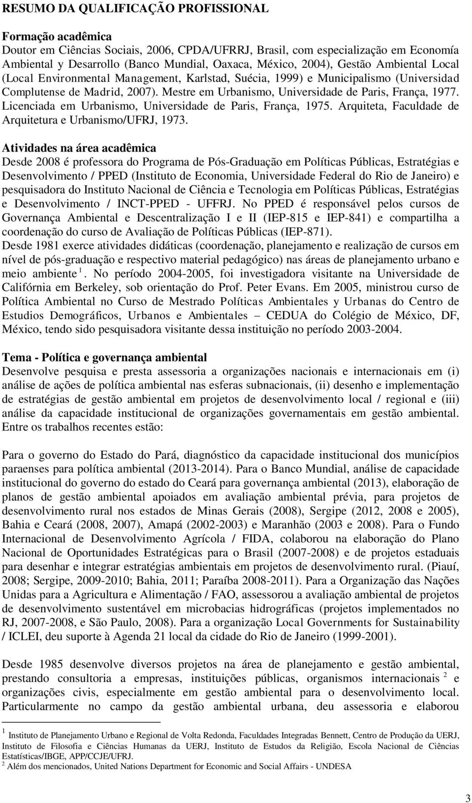 Mestre em Urbanismo, Universidade de Paris, França, 1977. Licenciada em Urbanismo, Universidade de Paris, França, 1975. Arquiteta, Faculdade de Arquitetura e Urbanismo/UFRJ, 1973.