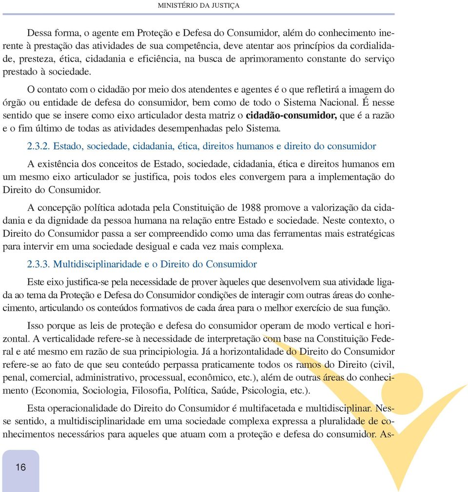 O contato com o cidadão por meio dos atendentes e agentes é o que refletirá a imagem do órgão ou entidade de defesa do consumidor, bem como de todo o Sistema Nacional.