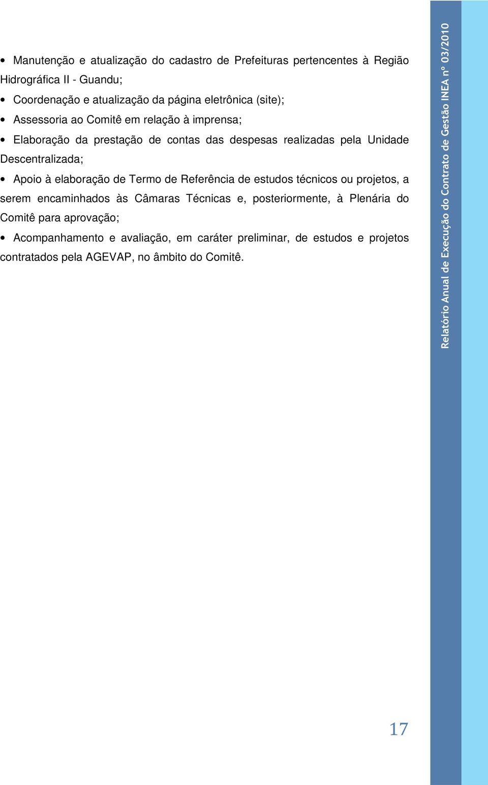 Descentralizada; Apoio à elaboração de Termo de Referência de estudos técnicos ou projetos, a serem encaminhados às Câmaras Técnicas e,