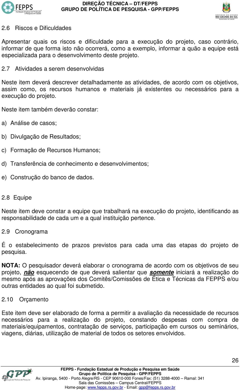 7 Atividades a serem desenvolvidas Neste item deverá descrever detalhadamente as atividades, de acordo com os objetivos, assim como, os recursos humanos e materiais já existentes ou necessários para