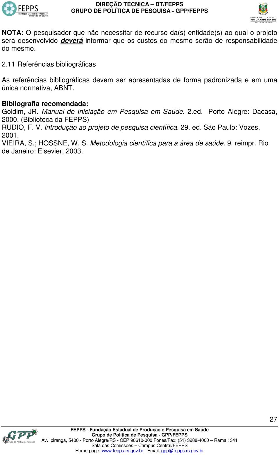 Bibliografia recomendada: Goldim, JR. Manual de Iniciação em Pesquisa em Saúde. 2.ed. Porto Alegre: Dacasa, 2000. (Biblioteca da FEPPS) RUDIO, F. V.