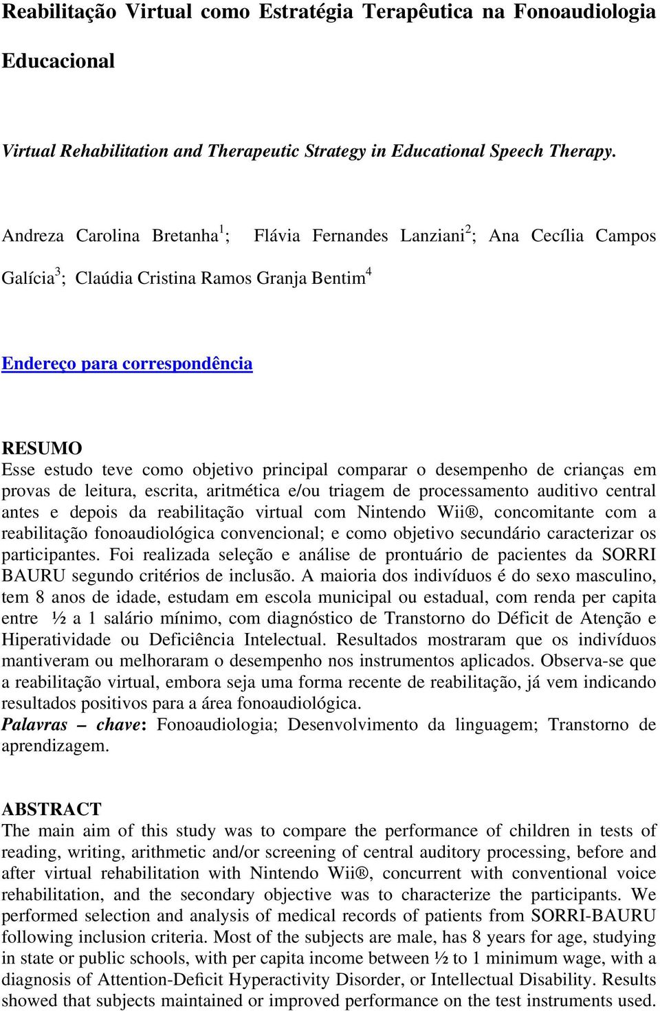 principal comparar o desempenho de crianças em provas de leitura, escrita, aritmética e/ou triagem de processamento auditivo central antes e depois da reabilitação virtual com Nintendo Wii,