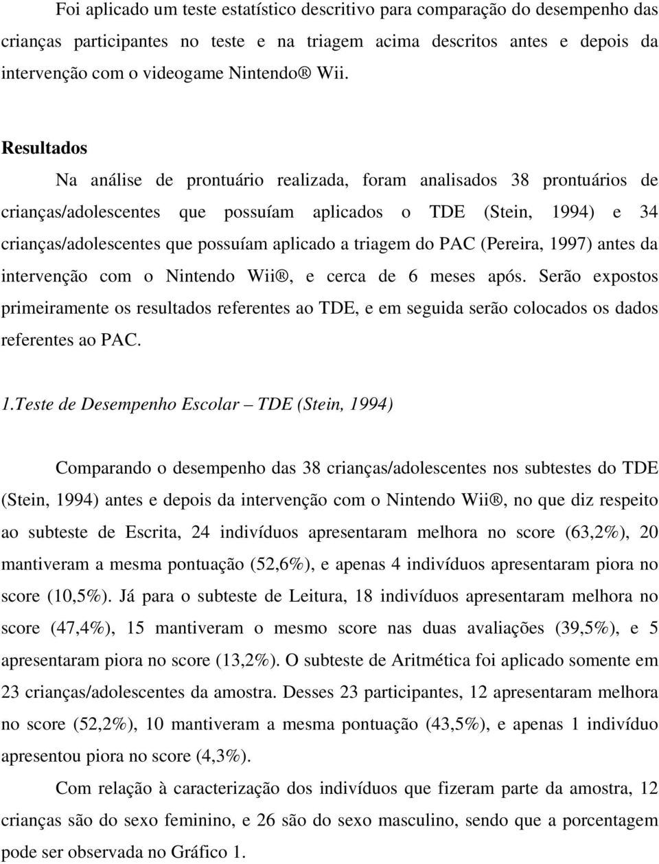 triagem do PAC (Pereira, 1997) antes da intervenção com o Nintendo Wii, e cerca de 6 meses após.