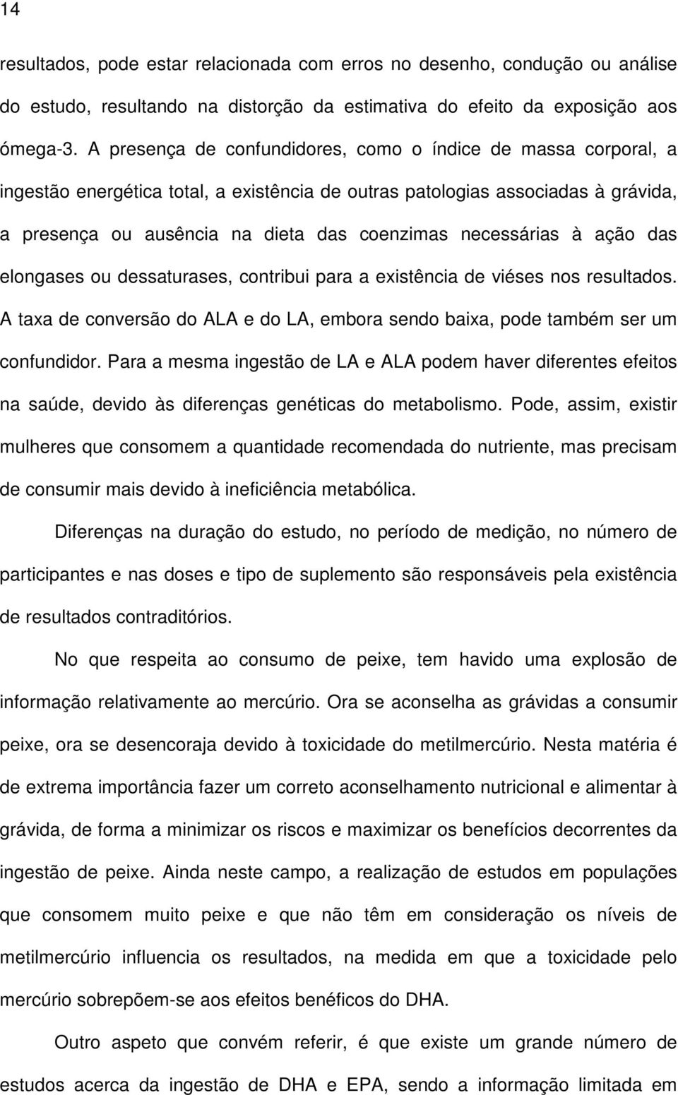 necessárias à ação das elongases ou dessaturases, contribui para a existência de viéses nos resultados. A taxa de conversão do ALA e do LA, embora sendo baixa, pode também ser um confundidor.