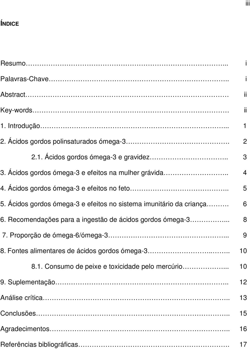 Ácidos gordos ómega-3 e efeitos no sistema imunitário da criança. 6 6. Recomendações para a ingestão de ácidos gordos ómega-3... 8 7. Proporção de ómega-6/ómega-3.