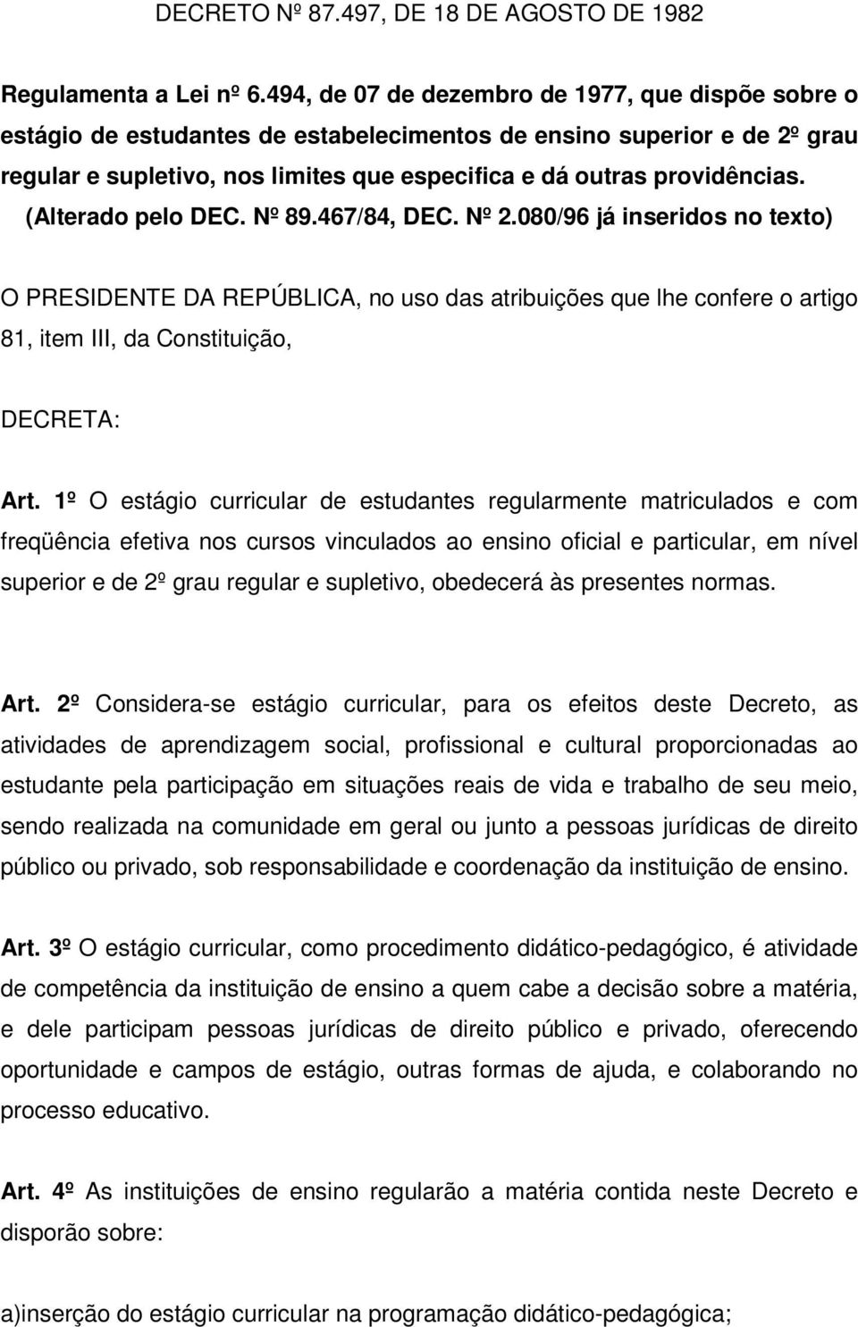 (Alterado pelo DEC. Nº 89.467/84, DEC. Nº 2.080/96 já inseridos no texto) O PRESIDENTE DA REPÚBLICA, no uso das atribuições que lhe confere o artigo 81, item III, da Constituição, DECRETA: Art.