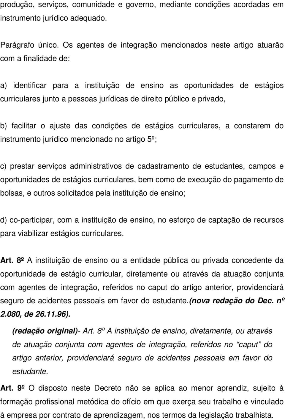 direito público e privado, b) facilitar o ajuste das condições de estágios curriculares, a constarem do instrumento jurídico mencionado no artigo 5º; c) prestar serviços administrativos de