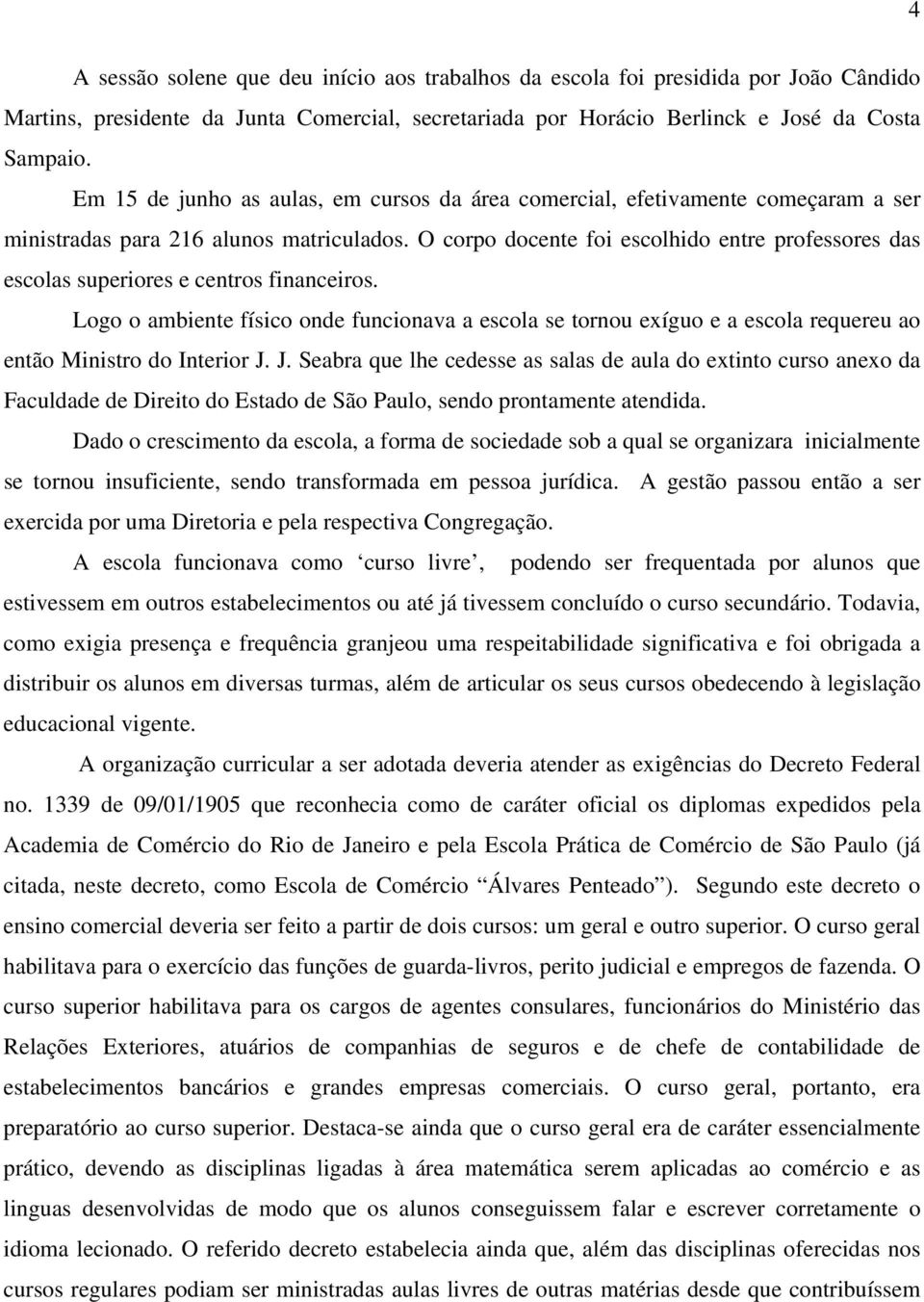 O corpo docente foi escolhido entre professores das escolas superiores e centros financeiros.