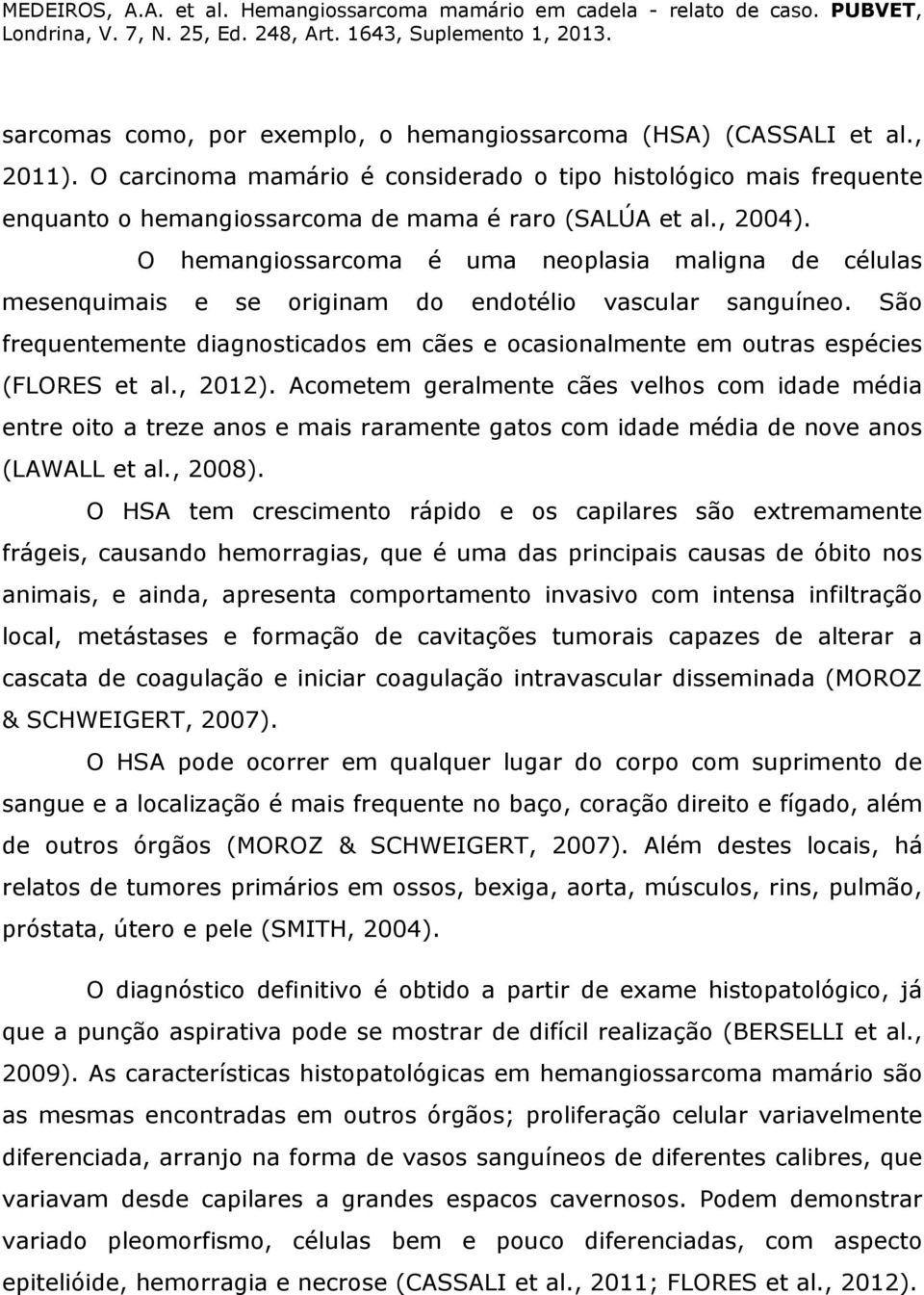 O hemangiossarcoma é uma neoplasia maligna de células mesenquimais e se originam do endotélio vascular sanguíneo.