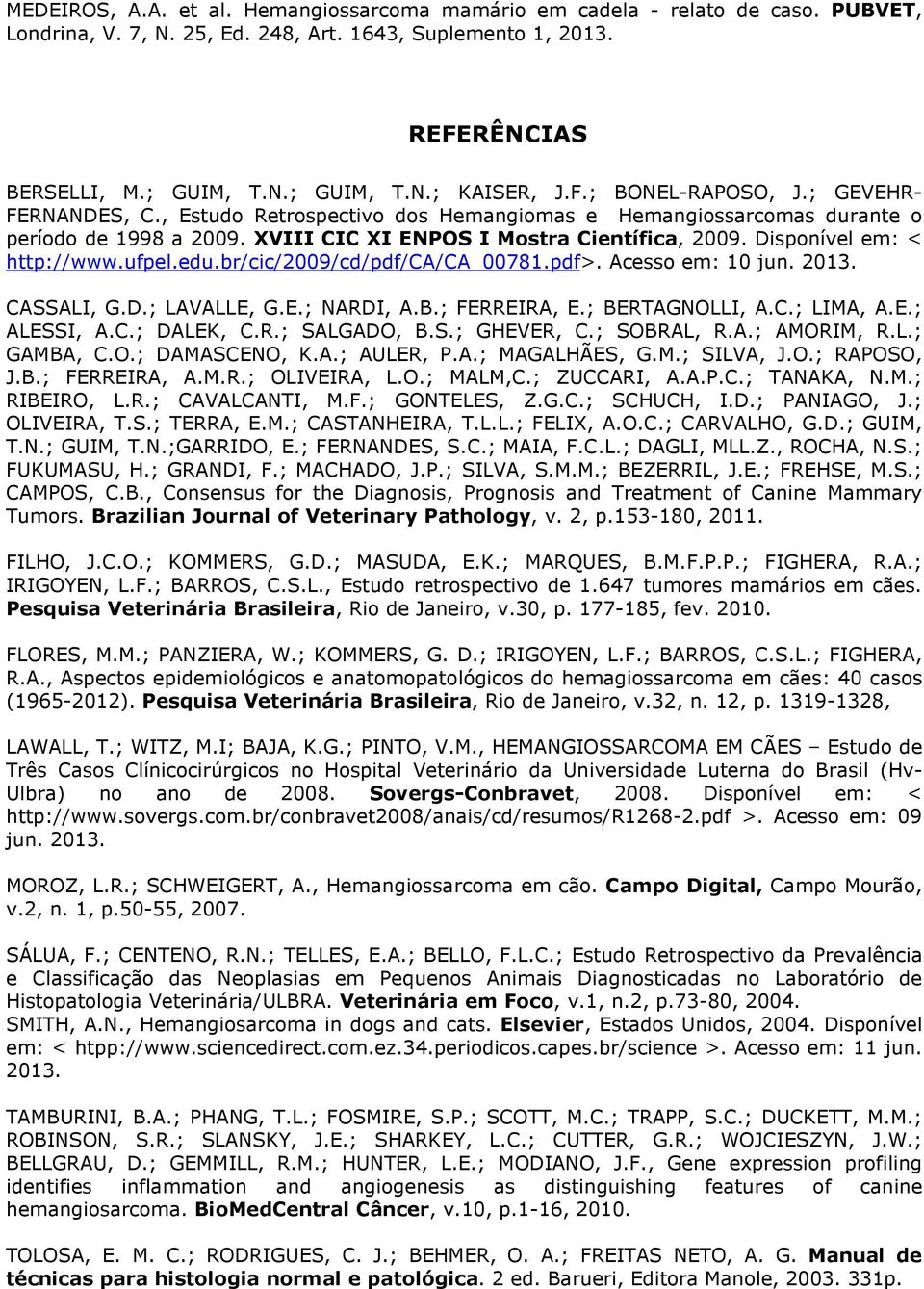 ; FERREIRA, E.; BERTAGNOLLI, A.C.; LIMA, A.E.; ALESSI, A.C.; DALEK, C.R.; SALGADO, B.S.; GHEVER, C.; SOBRAL, R.A.; AMORIM, R.L.; GAMBA, C.O.; DAMASCENO, K.A.; AULER, P.A.; MAGALHÃES, G.M.; SILVA, J.O.; RAPOSO, J.