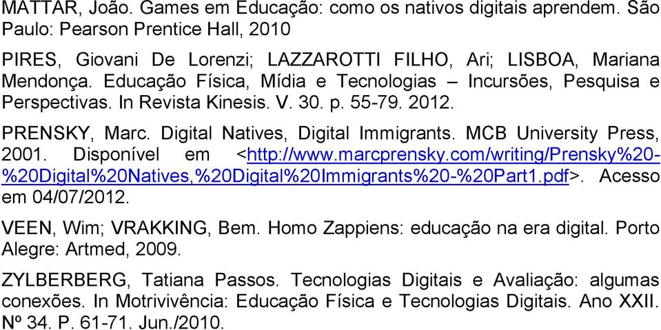 Disponível em <http://www.marcprensky.com/writing/prensky%20- %20Digital%20Natives,%20Digital%20Immigrants%20-%20Part1.pdf>. Acesso em 04/07/2012. VEEN, Wim; VRAKKING, Bem.