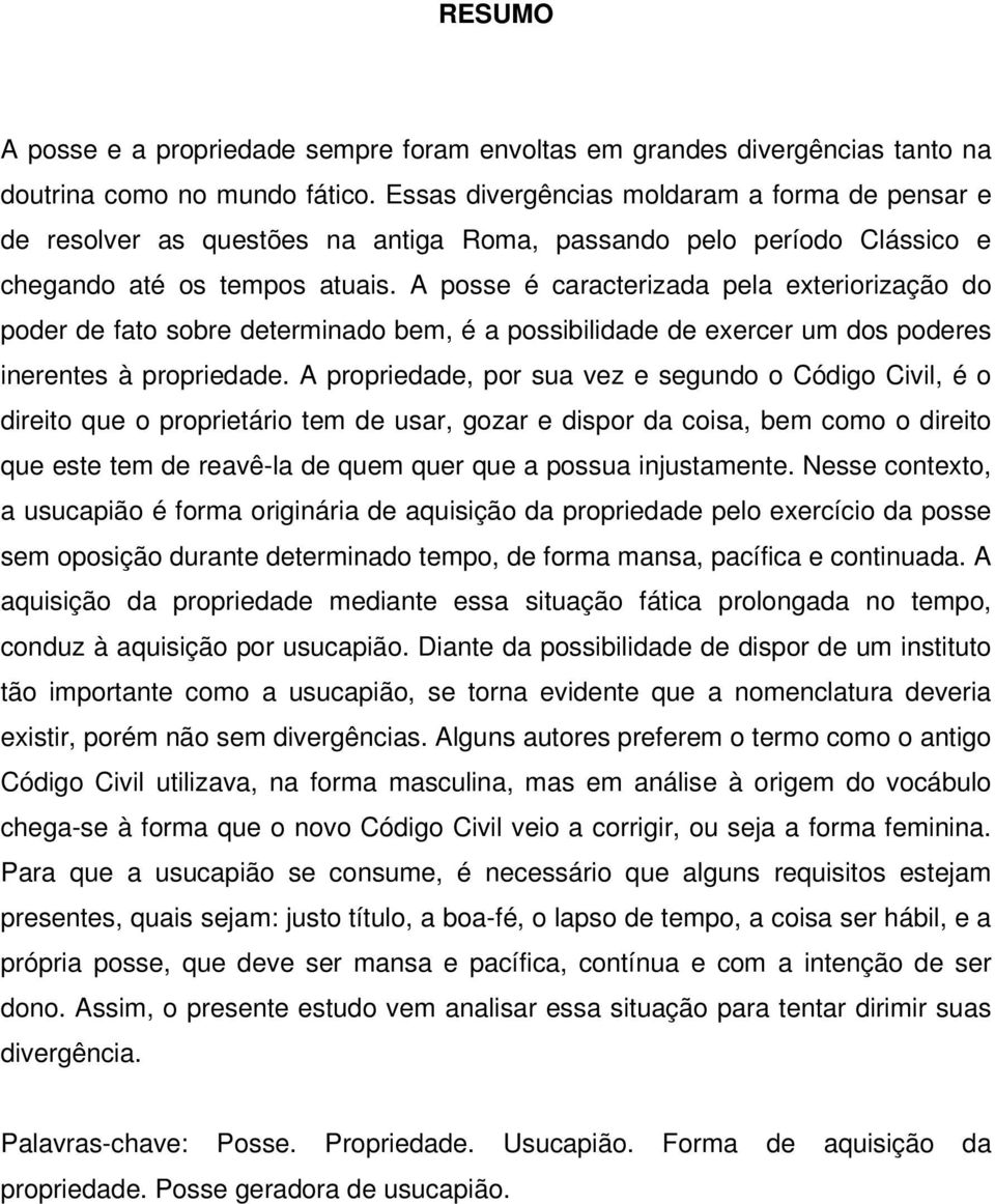 A posse é caracterizada pela exteriorização do poder de fato sobre determinado bem, é a possibilidade de exercer um dos poderes inerentes à propriedade.