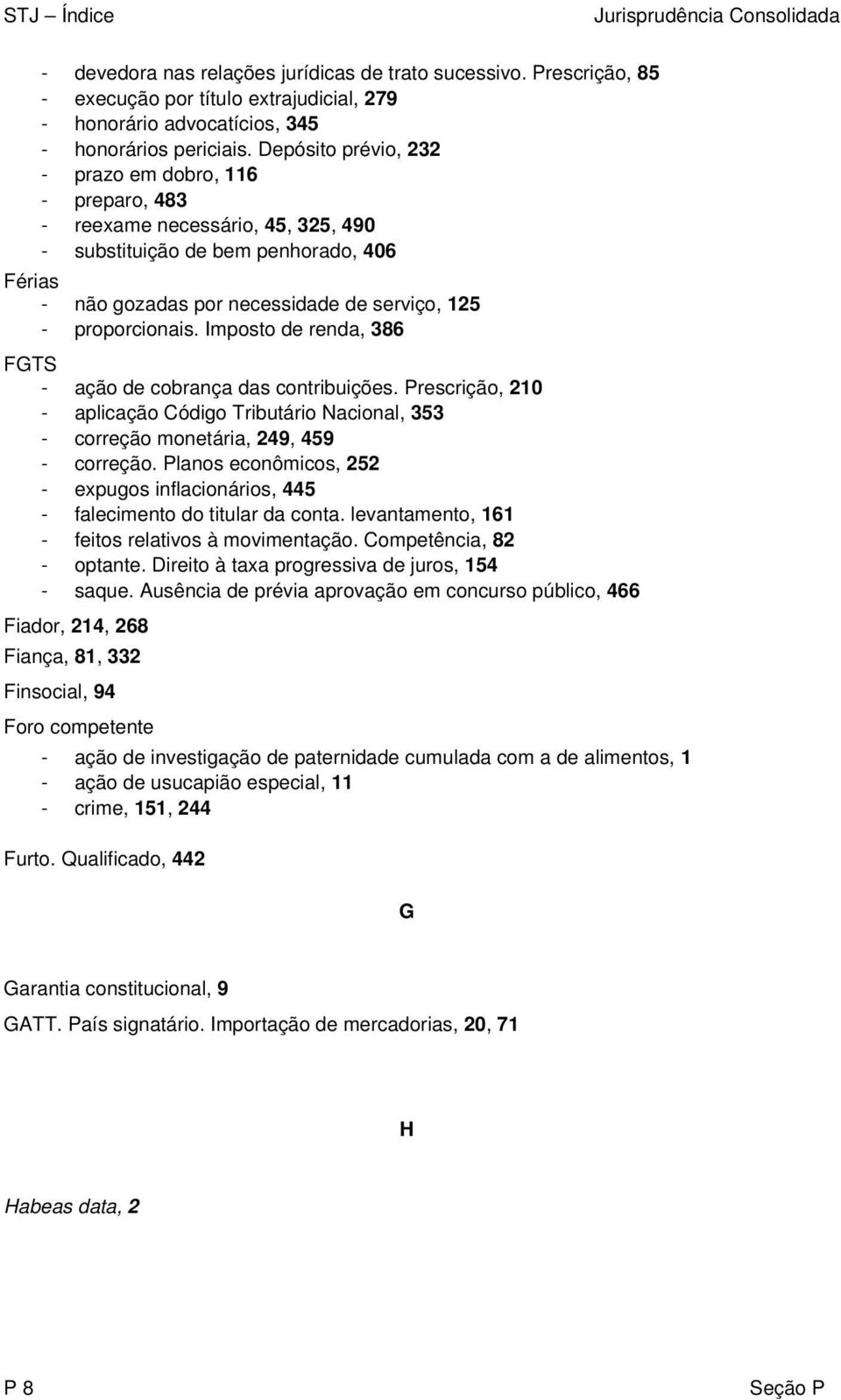 Depósito prévio, 232 - prazo em dobro, 116 - preparo, 483 - reexame necessário, 45, 325, 490 - substituição de bem penhorado, 406 Férias - não gozadas por necessidade de serviço, 125 - proporcionais.