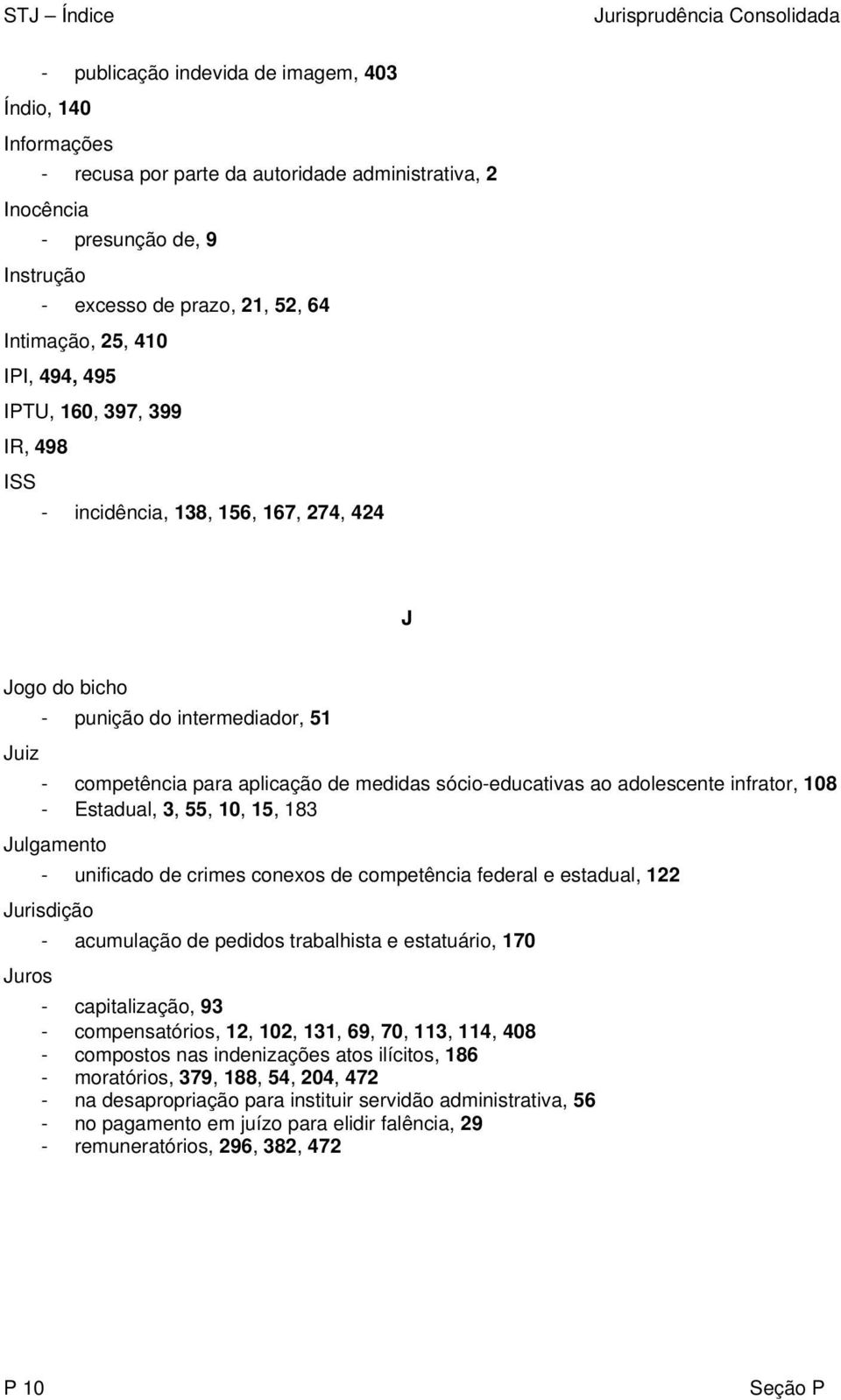 aplicação de medidas sócio-educativas ao adolescente infrator, 108 - Estadual, 3, 55, 10, 15, 183 Julgamento - unificado de crimes conexos de competência federal e estadual, 122 Jurisdição Juros -