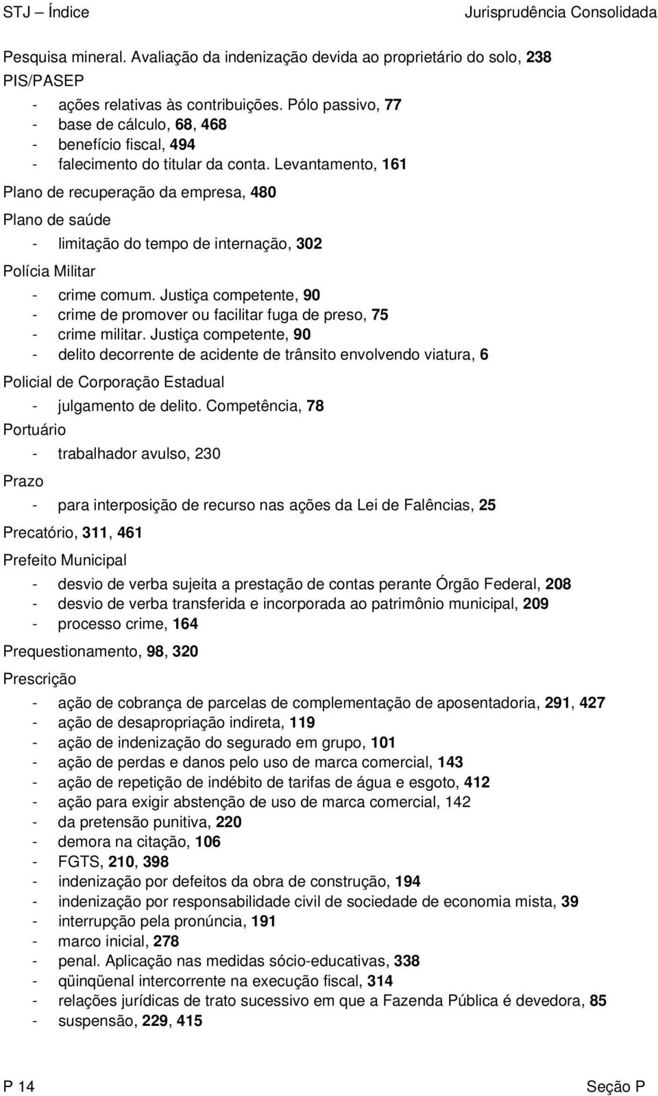 Levantamento, 161 Plano de recuperação da empresa, 480 Plano de saúde - limitação do tempo de internação, 302 Polícia Militar - crime comum.