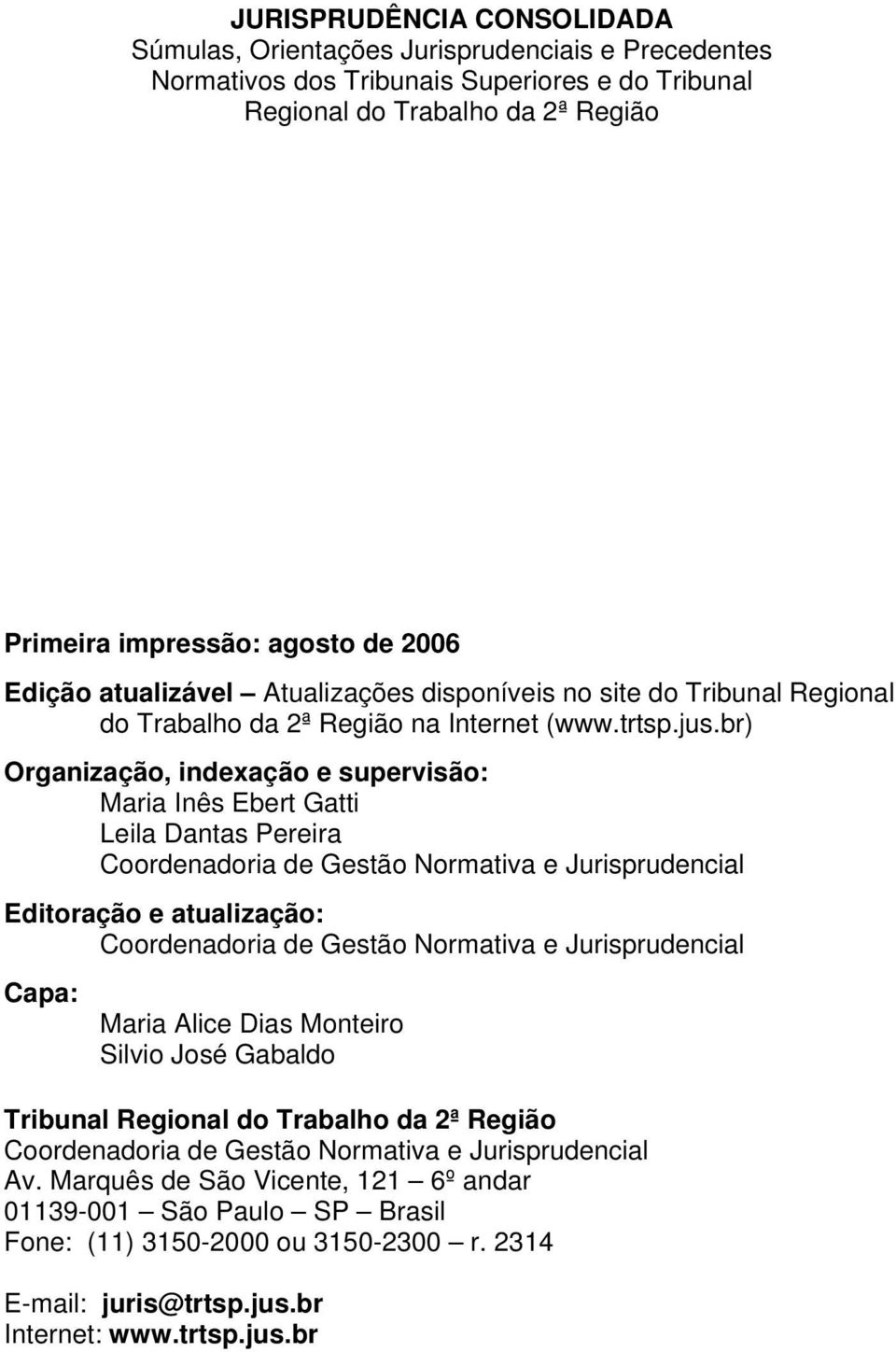 br) Organização, indexação e supervisão: Maria Inês Ebert Gatti Leila Dantas Pereira Coordenadoria de Gestão Normativa e Jurisprudencial Editoração e atualização: Coordenadoria de Gestão Normativa e