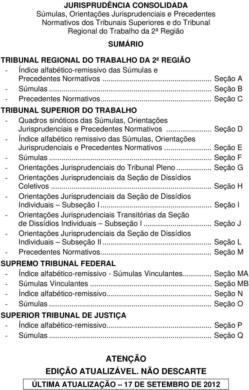 .. Seção C TRIBUNAL SUPERIOR DO TRABALHO - Quadros sinóticos das Súmulas, Orientações Jurisprudenciais e Precedentes Normativos.
