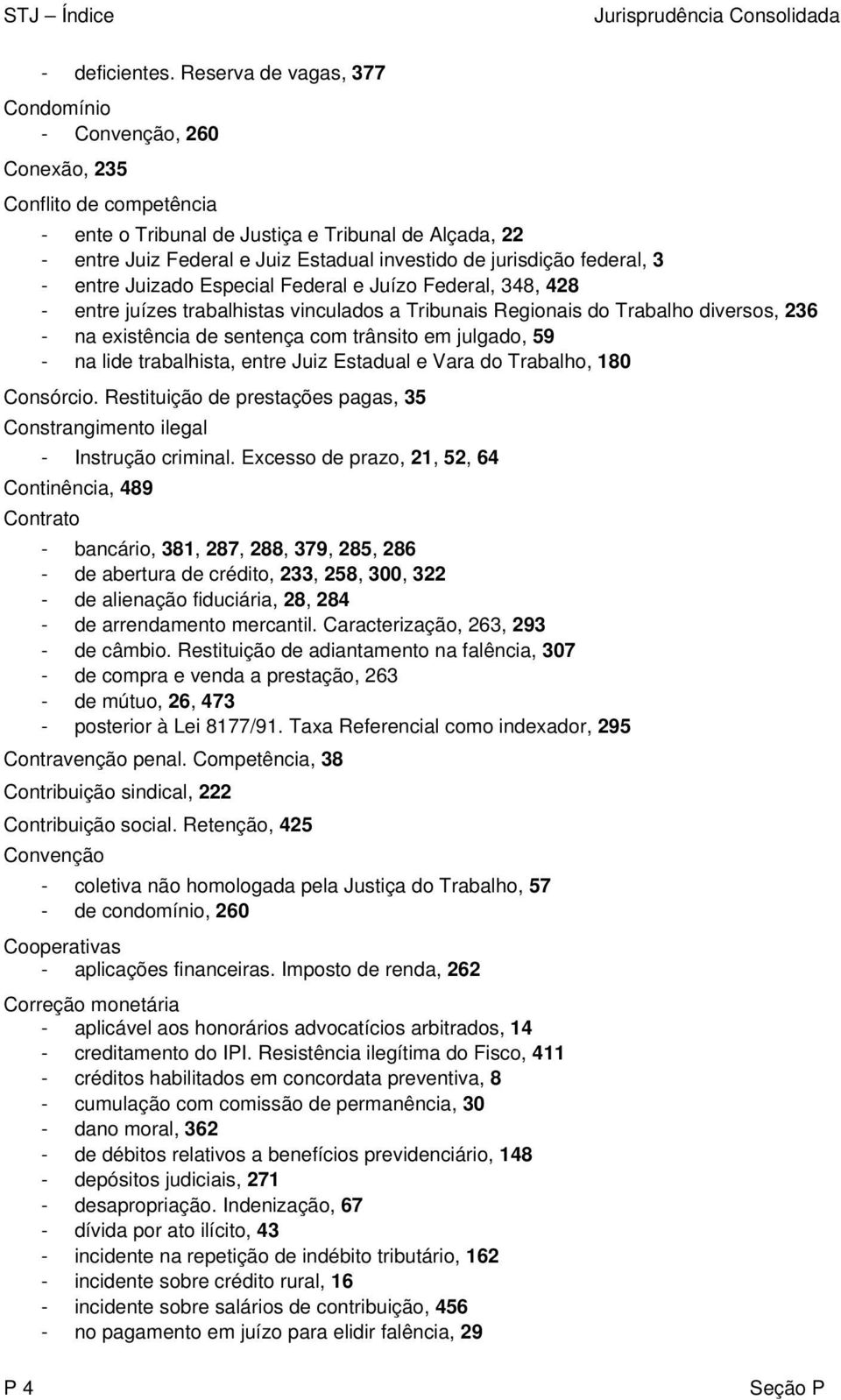 jurisdição federal, 3 - entre Juizado Especial Federal e Juízo Federal, 348, 428 - entre juízes trabalhistas vinculados a Tribunais Regionais do Trabalho diversos, 236 - na existência de sentença com