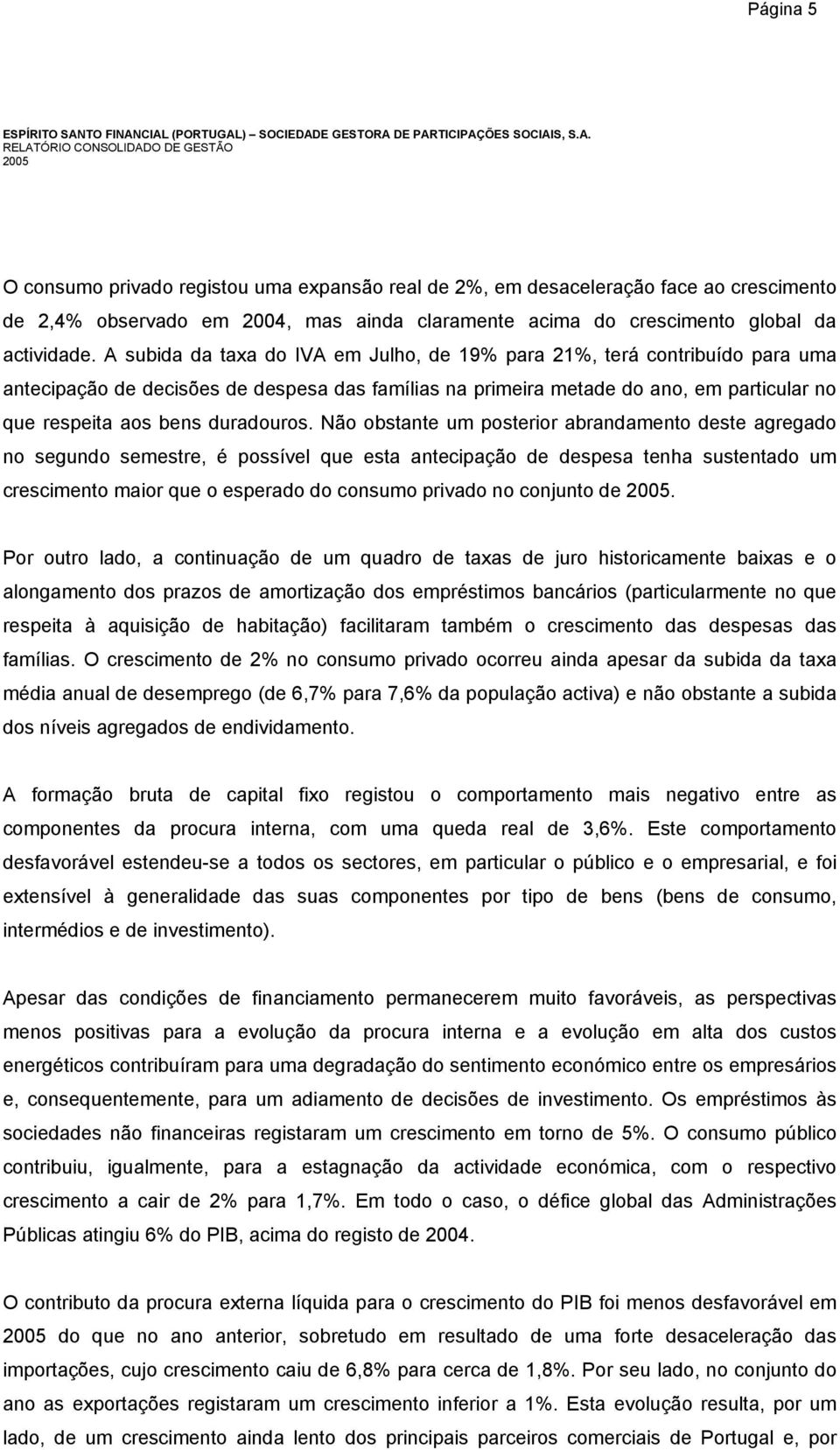 CIAL (PORTUGAL) SOCIEDADE GESTORA DE PARTICIPAÇÕES SOCIAIS, S.A. RELATÓRIO CONSOLIDADO DE GESTÃO 2005 O consumo privado registou uma expansão real de 2%, em desaceleração face ao crescimento de 2,4%