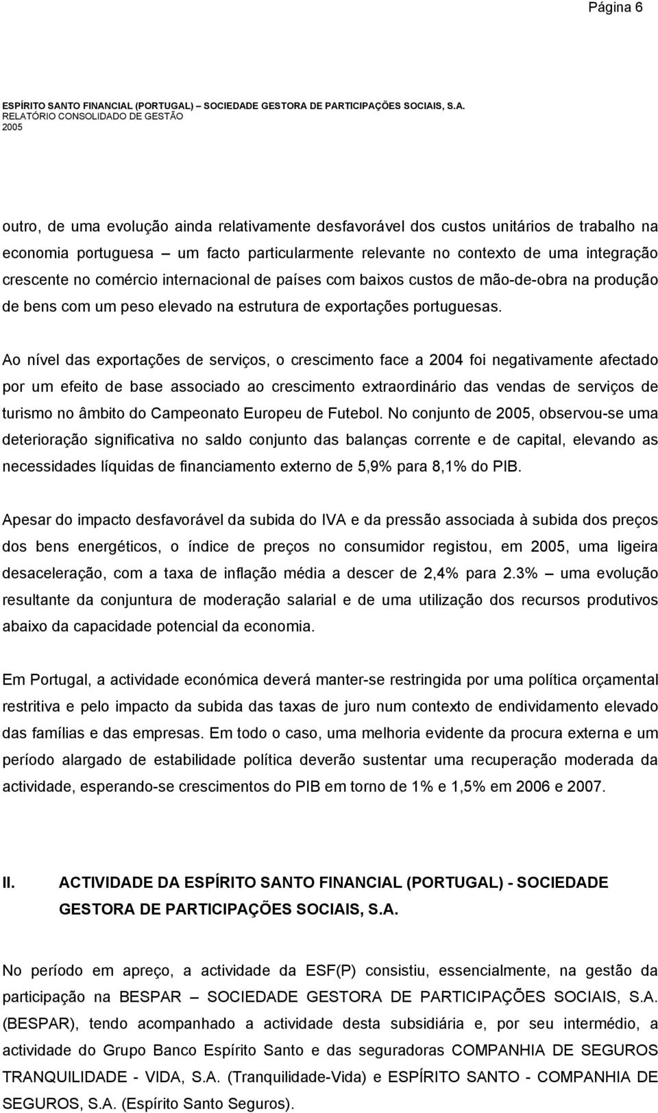 CIAL (PORTUGAL) SOCIEDADE GESTORA DE PARTICIPAÇÕES SOCIAIS, S.A. RELATÓRIO CONSOLIDADO DE GESTÃO 2005 outro, de uma evolução ainda relativamente desfavorável dos custos unitários de trabalho na