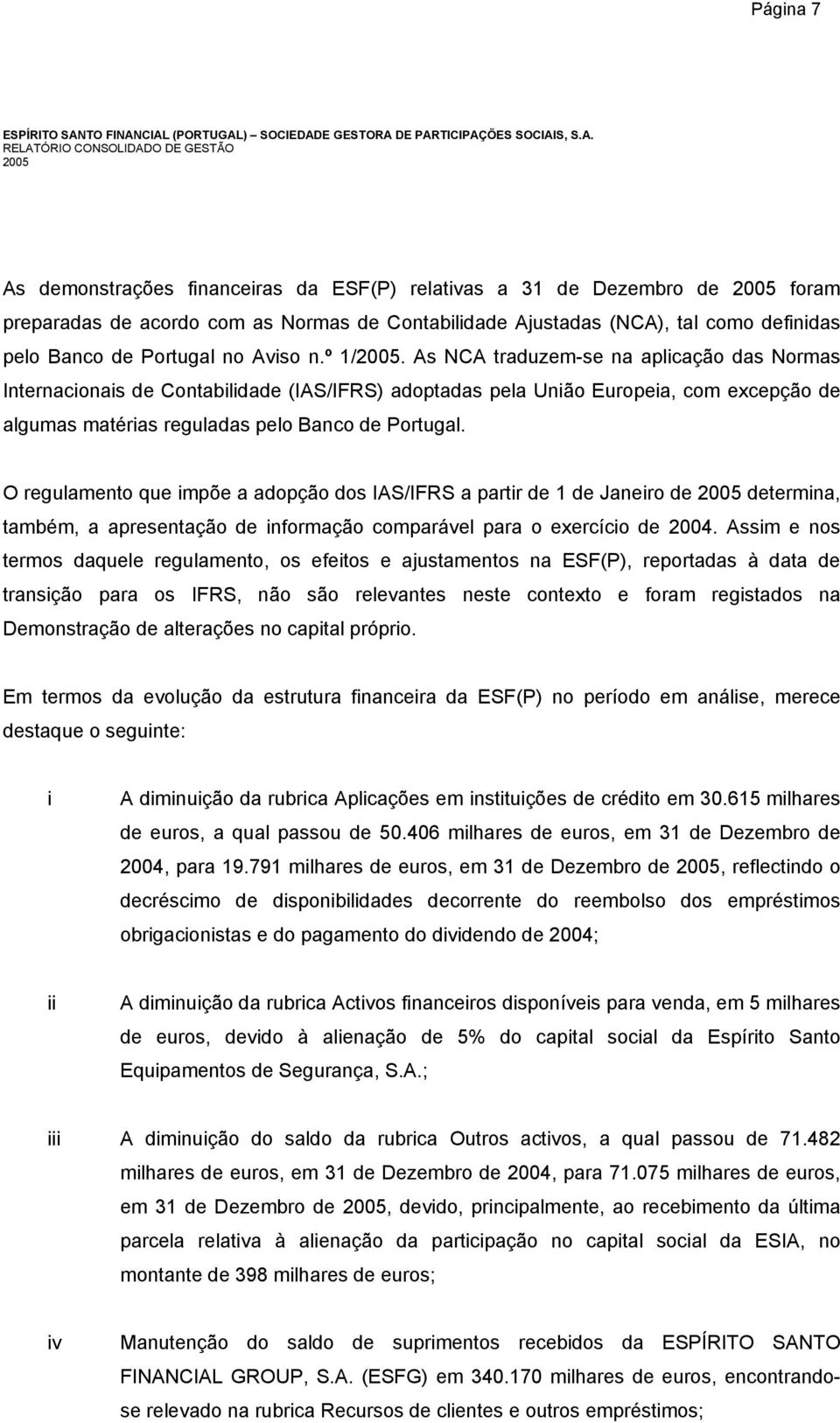 CIAL (PORTUGAL) SOCIEDADE GESTORA DE PARTICIPAÇÕES SOCIAIS, S.A. RELATÓRIO CONSOLIDADO DE GESTÃO 2005 As demonstrações financeiras da ESF(P) relativas a 31 de Dezembro de 2005 foram preparadas de