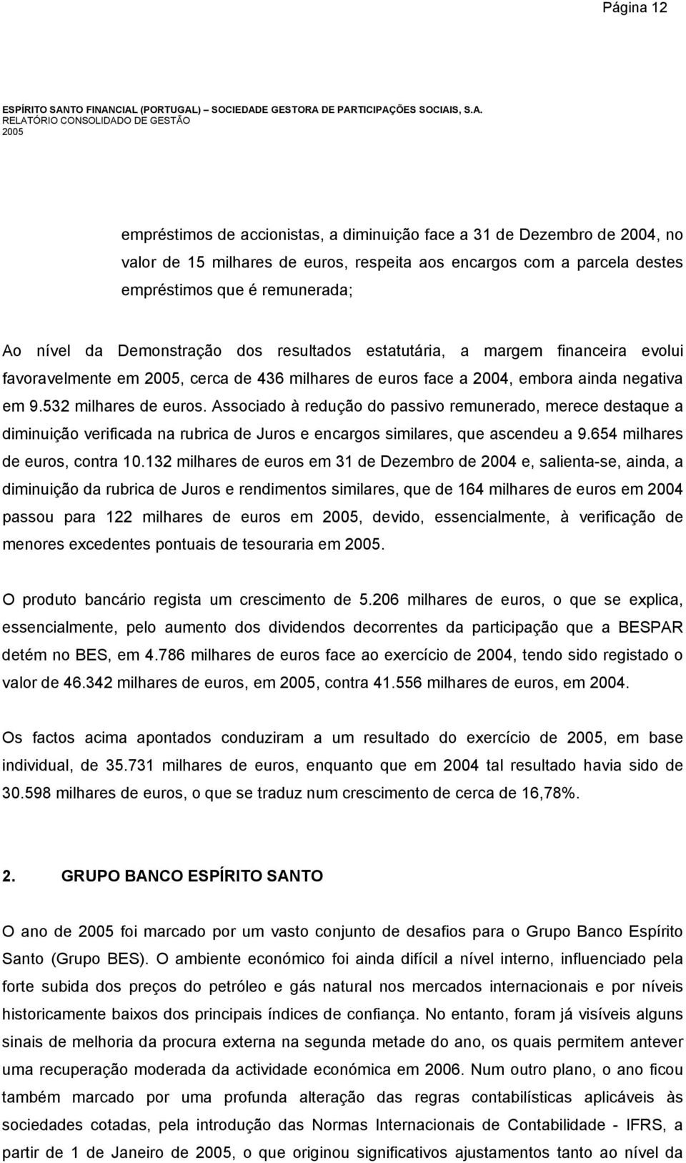 CIAL (PORTUGAL) SOCIEDADE GESTORA DE PARTICIPAÇÕES SOCIAIS, S.A. RELATÓRIO CONSOLIDADO DE GESTÃO 2005 empréstimos de accionistas, a diminuição face a 31 de Dezembro de 2004, no valor de 15 milhares