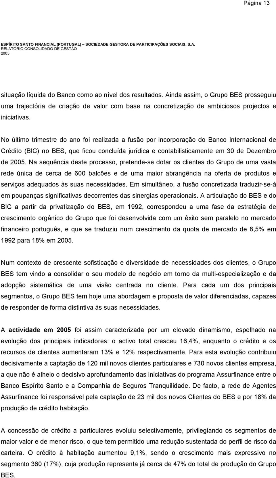 No último trimestre do ano foi realizada a fusão por incorporação do Banco Internacional de Crédito (BIC) no BES, que ficou concluída jurídica e contabilisticamente em 30 de Dezembro de 2005.