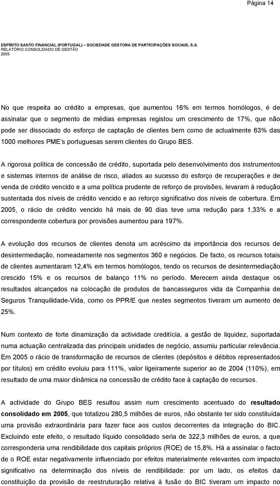 CIAL (PORTUGAL) SOCIEDADE GESTORA DE PARTICIPAÇÕES SOCIAIS, S.A. RELATÓRIO CONSOLIDADO DE GESTÃO 2005 No que respeita ao crédito a empresas, que aumentou 16% em termos homólogos, é de assinalar que o