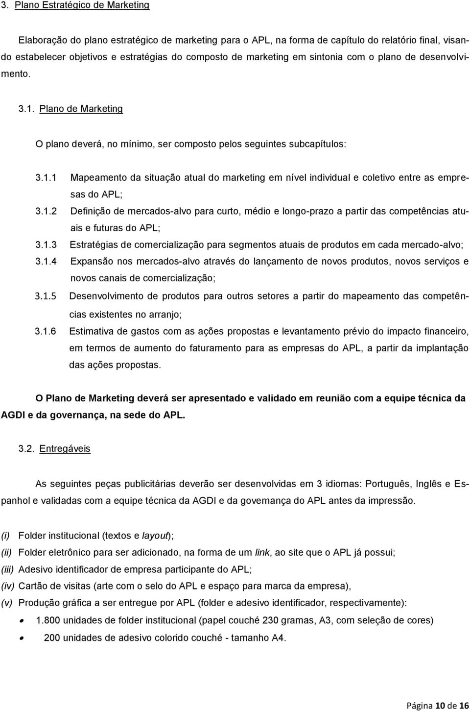 1.2 Definição de mercados-alvo para curto, médio e longo-prazo a partir das competências atuais e futuras do APL; 3.1.3 Estratégias de comercialização para segmentos atuais de produtos em cada mercado-alvo; 3.