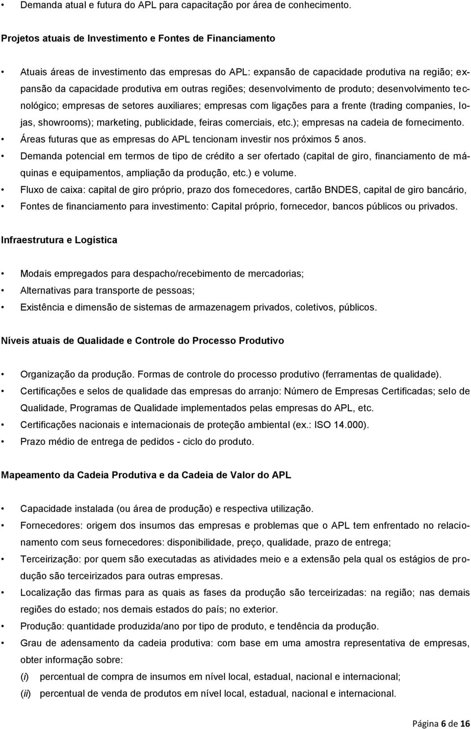 regiões; desenvolvimento de produto; desenvolvimento tecnológico; empresas de setores auxiliares; empresas com ligações para a frente (trading companies, lojas, showrooms); marketing, publicidade,