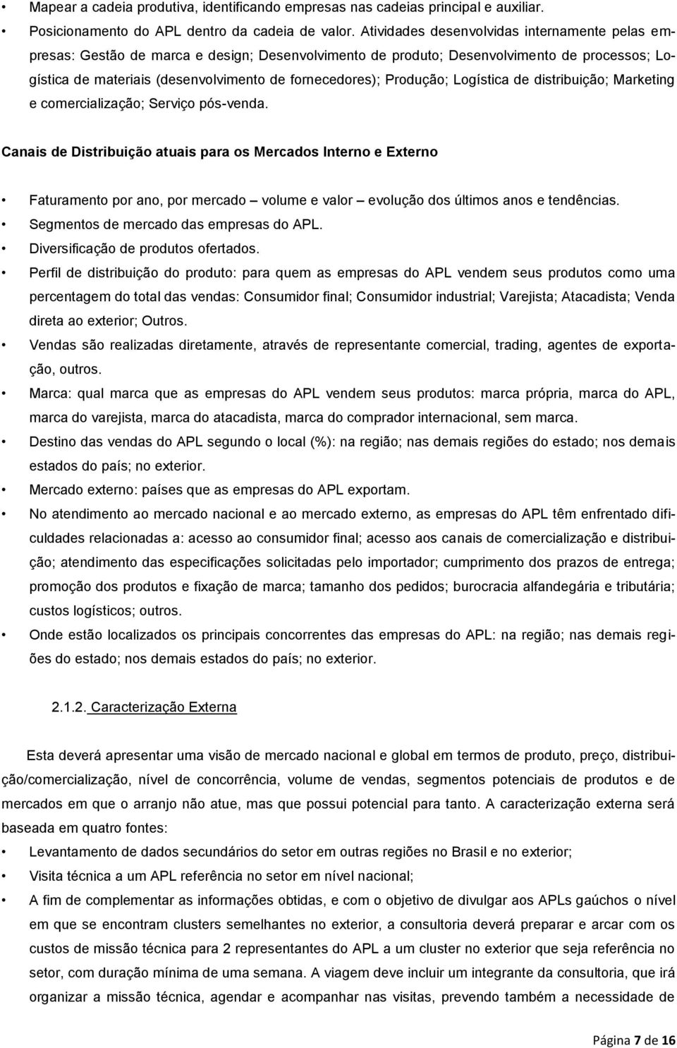 Produção; Logística de distribuição; Marketing e comercialização; Serviço pós-venda.