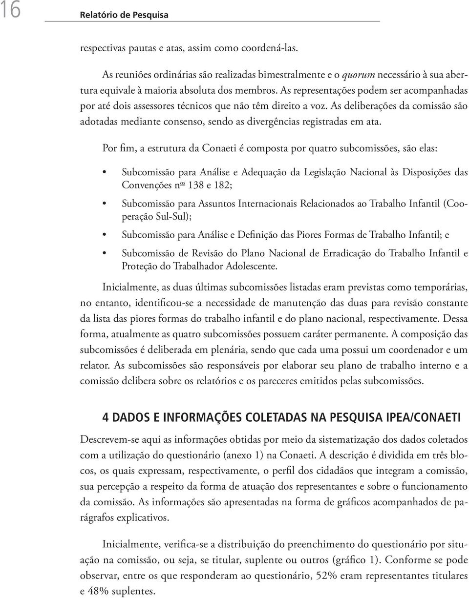 As representações podem ser acompanhadas por até dois assessores técnicos que não têm direito a voz.