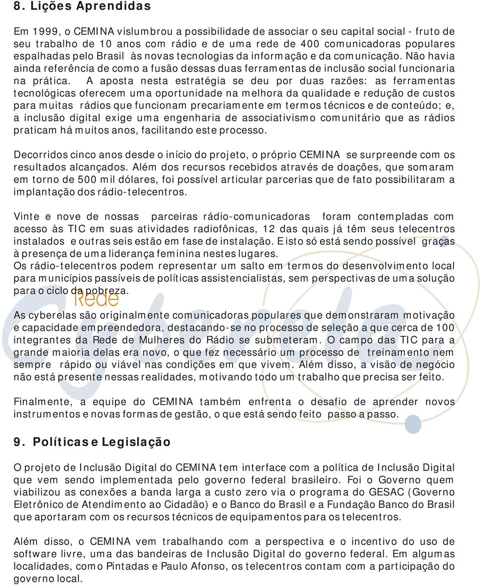 A aposta nesta estratégia se deu por duas razões: as ferramentas tecnológicas oferecem uma oportunidade na melhora da qualidade e redução de custos para muitas rádios que funcionam precariamente em