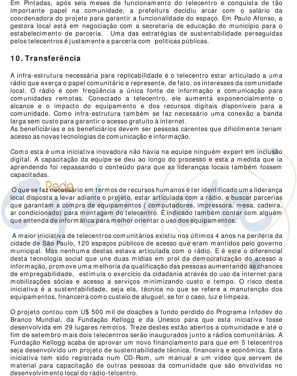 Uma das estratégias de sustentabilidade perseguidas pelos telecentros é justamente a parceria com políticas públicas. 10.