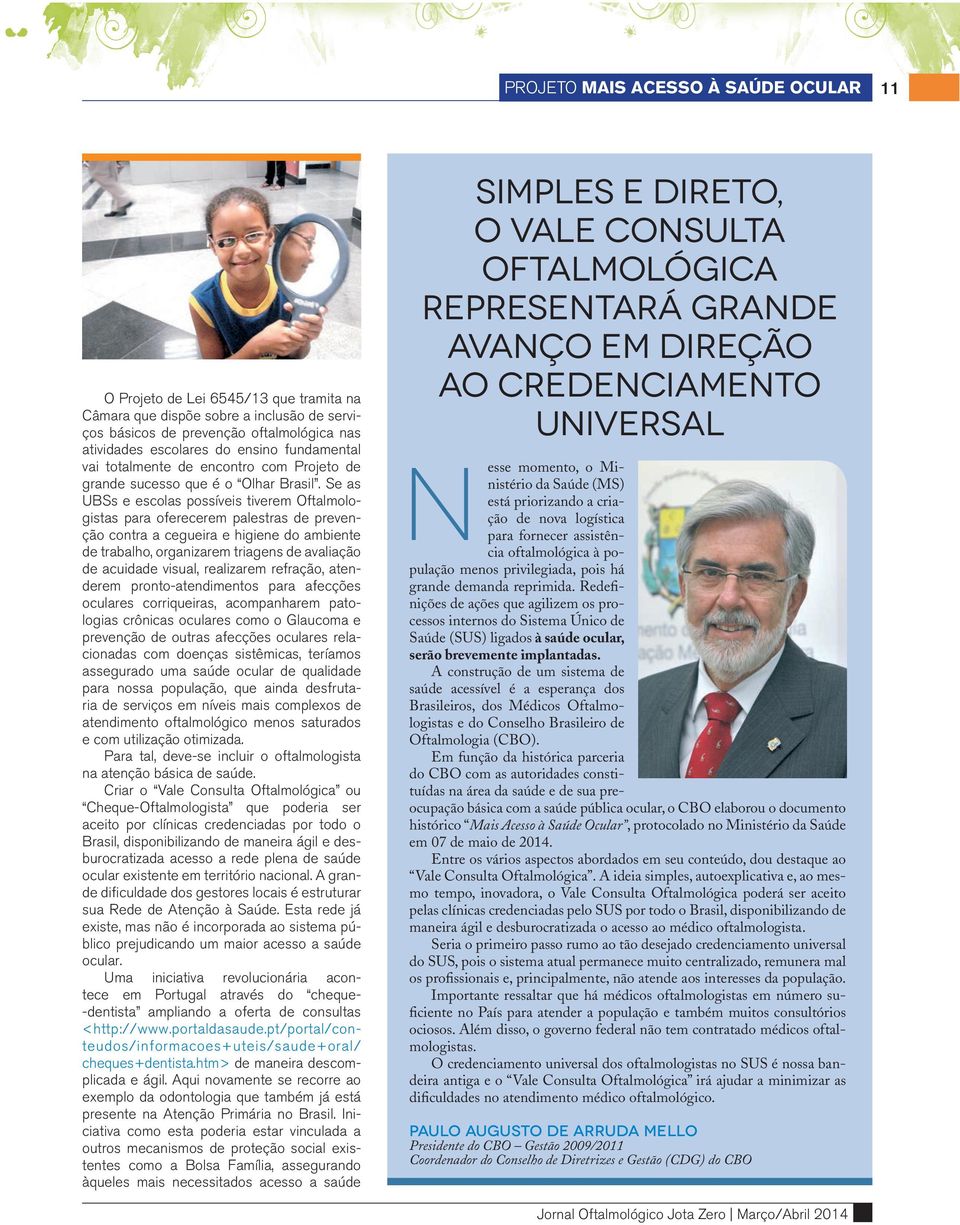 Se as UBSs e escolas possíveis tiverem Oftalmologistas para oferecerem palestras de prevenção contra a cegueira e higiene do ambiente de trabalho, organizarem triagens de avaliação de acuidade