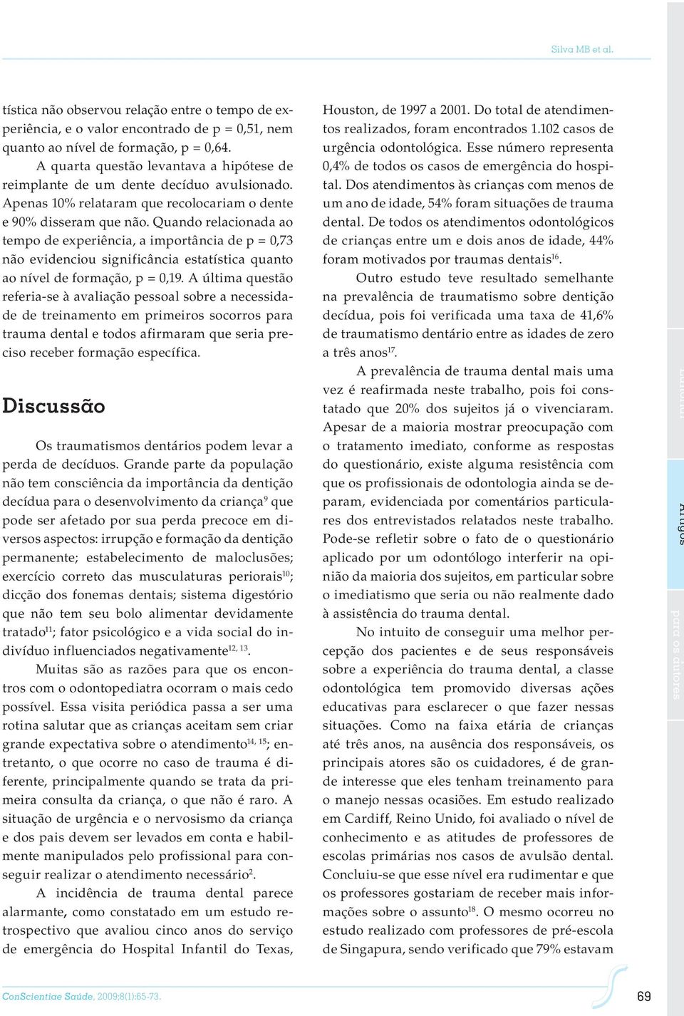 Quando relacionada ao tempo de experiência, a importância de p = 0,73 não evidenciou significância estatística quanto ao nível de formação, p = 0,19.