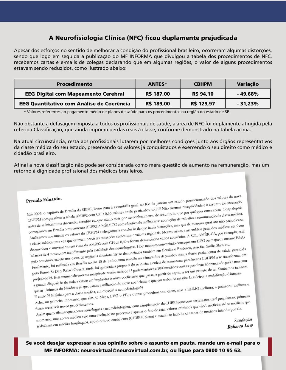 reduzidos, como ilustrado abaixo: Procedimento ANTES* CBHPM Variação EEG Digital com Mapeamento Cerebral R$ 187,00 R$ 94,10-49,68% EEG Quantitativo com Análise de Coerência R$ 189,00 R$ 129,97-31,23%