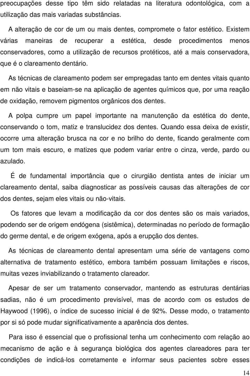 As técnicas de clareamento podem ser empregadas tanto em dentes vitais quanto em não vitais e baseiam-se na aplicação de agentes químicos que, por uma reação de oxidação, removem pigmentos orgânicos