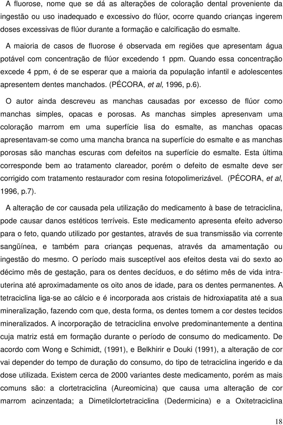 Quando essa concentração excede 4 ppm, é de se esperar que a maioria da população infantil e adolescentes apresentem dentes manchados. (PÉCORA, et al, 1996, p.6).