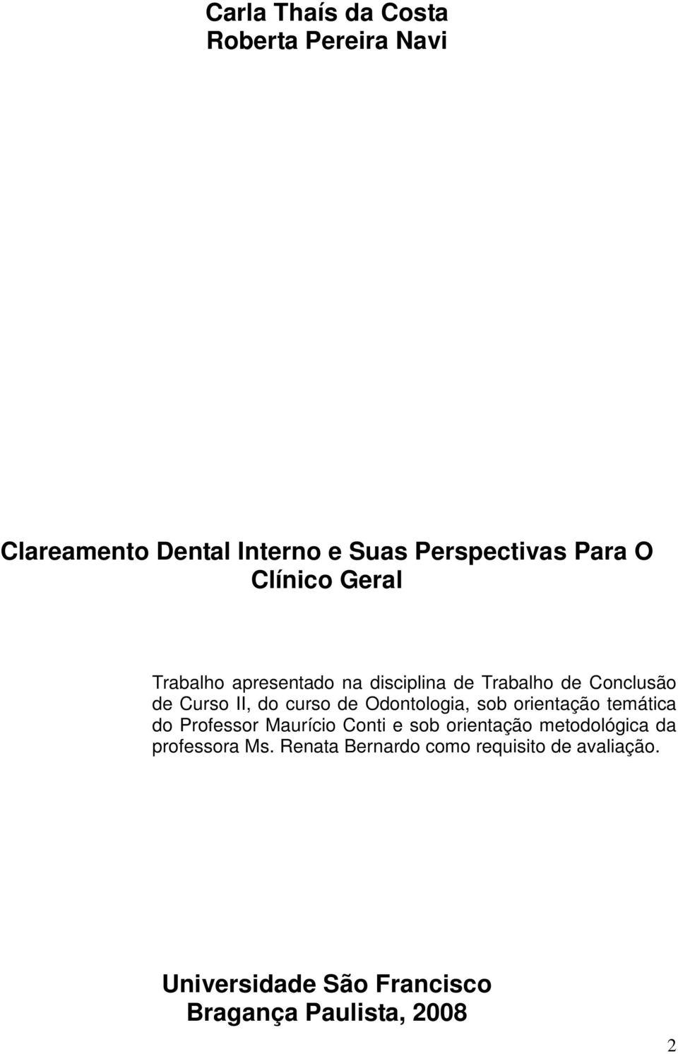 Odontologia, sob orientação temática do Professor Maurício Conti e sob orientação metodológica da