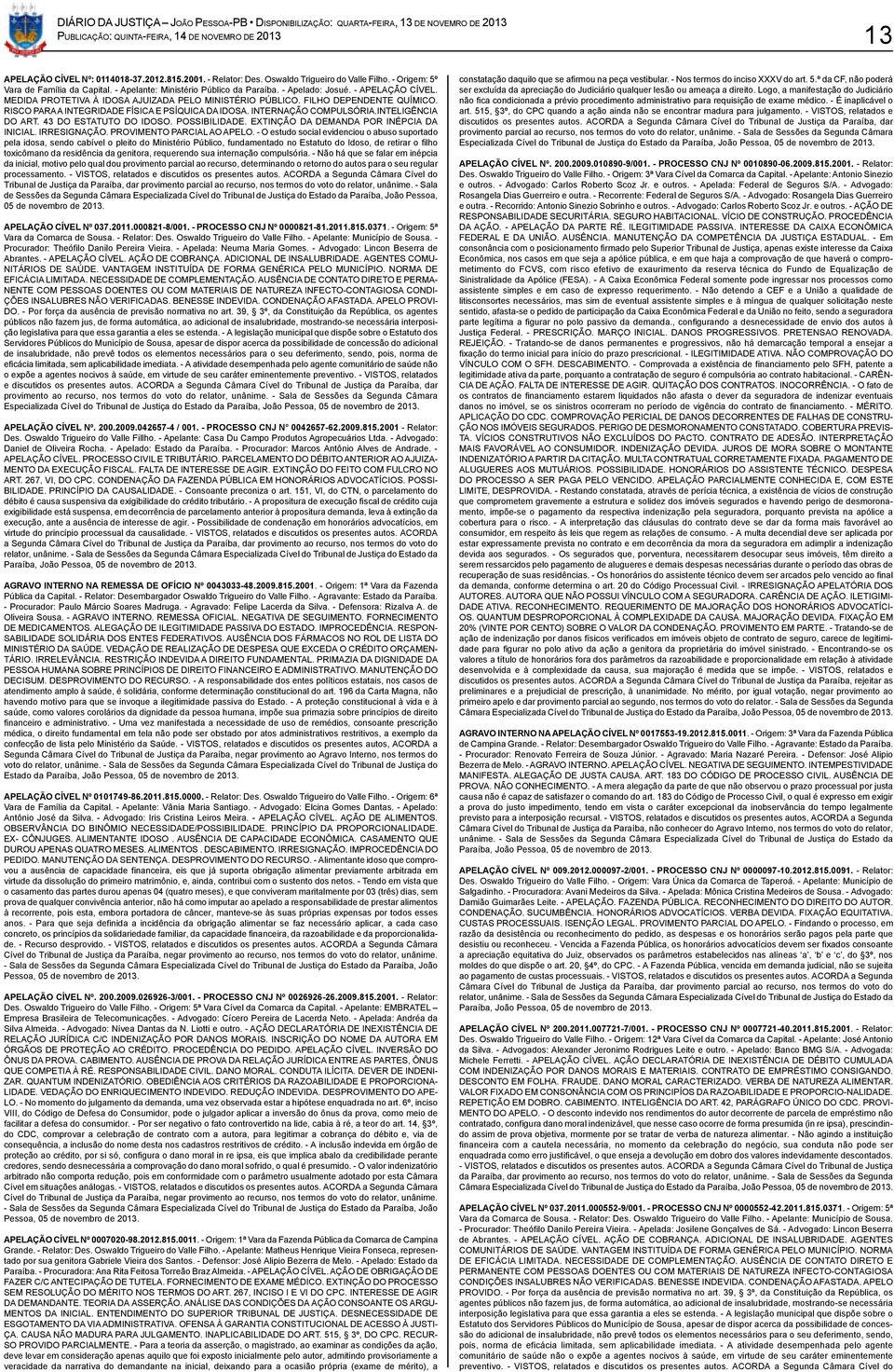 FILHO DEPENDENTE QUÍMICO. RISCO PARA A INTEGRIDADE FÍSICA E PSÍQUICA DA IDOSA. INTERNAÇÃO COMPULSÓRIA.INTELIGÊNCIA DO ART. 43 DO ESTATUTO DO IDOSO. POSSIBILIDADE.